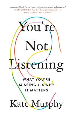 Cover Image for You're Not Listening: What You're Missing and Why It Matters -- Kate Murphy, Paperback