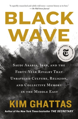 Cover Image for Black Wave: Saudi Arabia, Iran, and the Forty-Year Rivalry That Unraveled Culture, Religion, and Collective Memory in the Middle East -- Kim Ghattas, Paperback