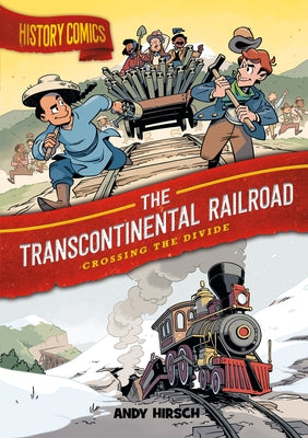 Cover Image for History Comics: The Transcontinental Railroad: Crossing the Divide -- Andy Hirsch, Paperback