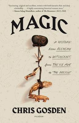 Cover Image for Magic: A History: From Alchemy to Witchcraft, from the Ice Age to the Present -- Chris Gosden, Paperback