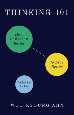 Cover Image for Thinking 101: How to Reason Better to Live Better -- Woo-Kyoung Ahn, Paperback