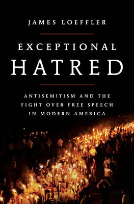 Cover Image for Exceptional Hatred: Antisemitism and the Fight Over Free Speech in Modern America -- James Loeffler, Hardcover
