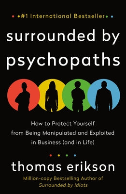 Cover Image for Surrounded by Psychopaths: How to Protect Yourself from Being Manipulated and Exploited in Business (and in Life) [The Surrounded by Idiots Series] -- Thomas Erikson, Paperback