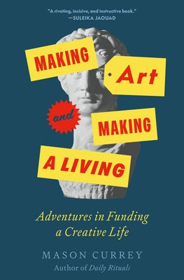 Cover Image for Making Art and Making a Living: Adventures in Funding a Creative Life -- Mason Currey, Hardcover