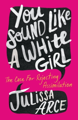 Cover Image for You Sound Like a White Girl: The Case for Rejecting Assimilation -- Julissa Arce, Paperback