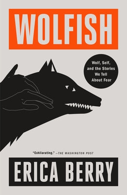 Cover Image for Wolfish: Wolf, Self, and the Stories We Tell about Fear -- Erica Berry, Paperback