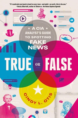 Cover Image for True or False: A CIA Analyst's Guide to Spotting Fake News -- Cindy L. Otis, Paperback