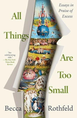 Cover Image for All Things Are Too Small: Essays in Praise of Excess -- Becca Rothfeld, Paperback