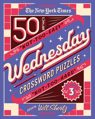 Cover Image for The New York Times Wednesday Crossword Puzzles Volume 3: 50 Not-Too-Easy, Not-Too-Hard Crossword Puzzles -- New York Times, Spiral