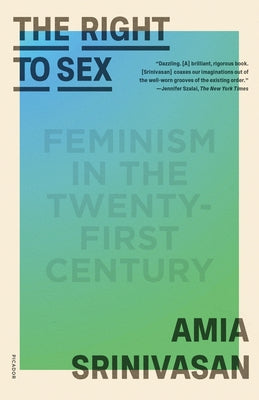 Cover Image for The Right to Sex: Feminism in the Twenty-First Century -- Amia Srinivasan, Paperback
