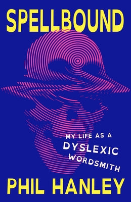 Cover Image for Spellbound: My Life as a Dyslexic Wordsmith -- Phil Hanley, Hardcover