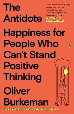 Cover Image for The Antidote: Happiness for People Who Can't Stand Positive Thinking -- Oliver Burkeman, Paperback