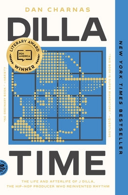Cover Image for Dilla Time: The Life and Afterlife of J Dilla, the Hip-Hop Producer Who Reinvented Rhythm -- Dan Charnas, Paperback
