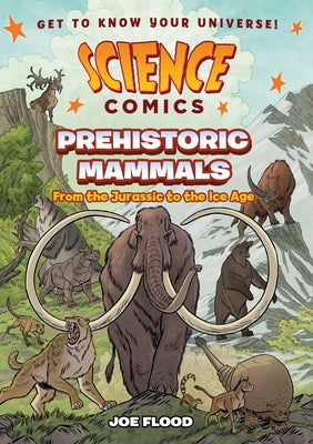 Cover Image for Science Comics: Prehistoric Mammals: From the Jurassic to the Ice Age -- Joe Flood, Paperback