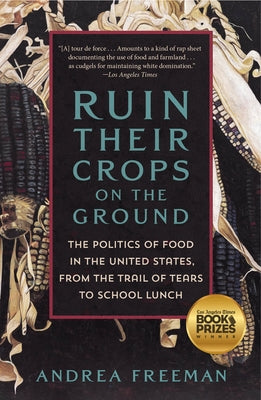 Cover Image for Ruin Their Crops on the Ground: The Politics of Food in the United States, from the Trail of Tears to School Lunch -- Andrea Freeman, Paperback