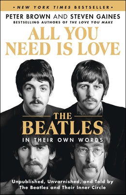Cover Image for All You Need Is Love: The Beatles in Their Own Words: Unpublished, Unvarnished, and Told by the Beatles and Their Inner Circle -- Peter Brown, Paperback