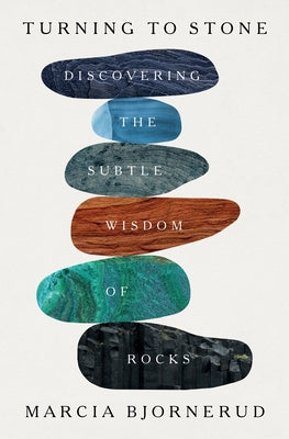Cover Image for Turning to Stone: Discovering the Subtle Wisdom of Rocks -- Marcia Bjornerud, Hardcover