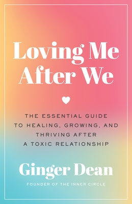 Cover Image for Loving Me After We: The Essential Guide to Healing, Growing, and Thriving After a Toxic Relationship -- Ginger Dean, Hardcover