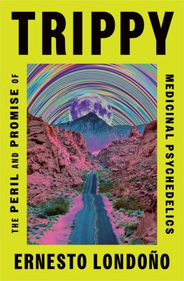 Cover Image for Trippy: The Peril and Promise of Medicinal Psychedelics -- Ernesto Londoño, Hardcover