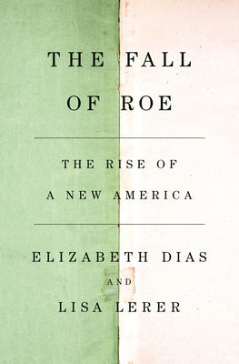Cover Image for The Fall of Roe: The Rise of a New America -- Elizabeth Dias, Hardcover
