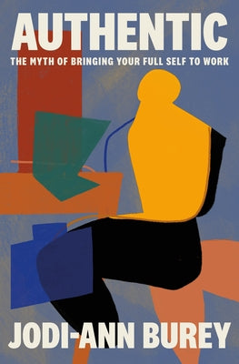 Cover Image for Authentic: The Myth of Bringing Your Full Self to Work -- Jodi-Ann Burey, Hardcover