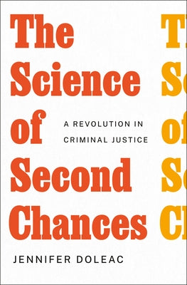 Cover Image for The Science of Second Chances: A Revolution in Criminal Justice -- Jennifer Doleac, Hardcover