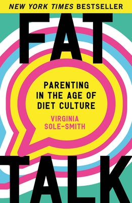 Cover Image for Fat Talk: Parenting in the Age of Diet Culture -- Virginia Sole-Smith, Paperback