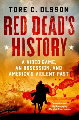Cover Image for Red Dead's History: A Video Game, an Obsession, and America's Violent Past -- Tore C. Olsson, Paperback