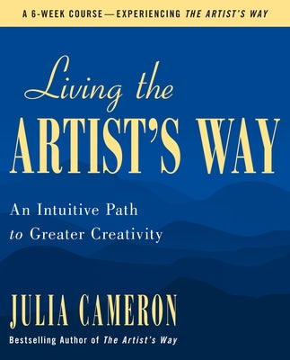 Cover Image for Living the Artist's Way: An Intuitive Path to Greater Creativity -- Julia Cameron, Paperback