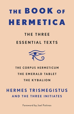Cover Image for The Book of Hermetica: The Three Essential Texts: The Corpus Hermeticum, the Emerald Tablet, the Kybalion -- Three Initiates, Paperback