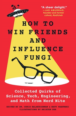 Cover Image for How to Win Friends and Influence Fungi: Collected Quirks of Science, Tech, Engineering, and Math from Nerd Nite -- Chris Balakrishnan, Paperback