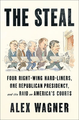 Cover Image for The Steal: Four Right-Wing Hard-Liners, One Republican Presidency, and the Raid on America's Courts -- Alex Wagner, Hardcover
