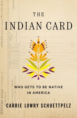 Cover Image for The Indian Card: Who Gets to Be Native in America -- Carrie Lowry Schuettpelz, Paperback
