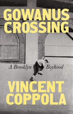 Cover Image for Gowanus Crossing: A Brooklyn Boyhood -- Vincent Coppola, Hardcover