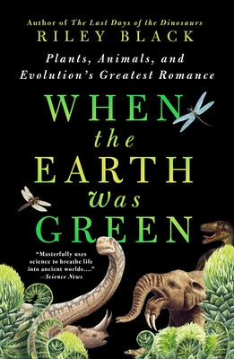 Cover Image for When the Earth Was Green: Plants, Animals, and Evolution's Greatest Romance -- Riley Black, Paperback