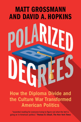 Cover Image for Polarized by Degrees: How the Diploma Divide and the Culture War Transformed American Politics -- Matt Grossmann, Hardcover