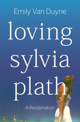 Cover Image for Loving Sylvia Plath: A Reclamation -- Emily Van Duyne, Hardcover