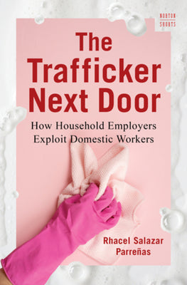 Cover Image for The Trafficker Next Door: How Household Employers Exploit Domestic Workers -- Rhacel Salazar Parreñas, Hardcover