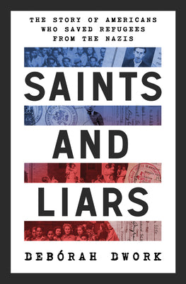 Cover Image for Saints and Liars: The Story of Americans Who Saved Refugees from the Nazis -- Debórah Dwork, Hardcover