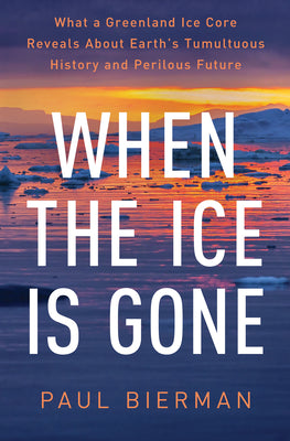 Cover Image for When the Ice Is Gone: What a Greenland Ice Core Reveals about Earth's Tumultuous History and Perilous Future -- Paul Bierman, Hardcover