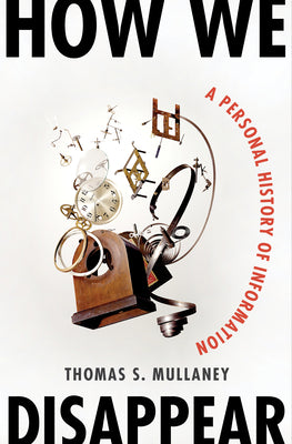 Cover Image for How We Disappear: A Personal History of Information -- Thomas S. Mullaney, Hardcover