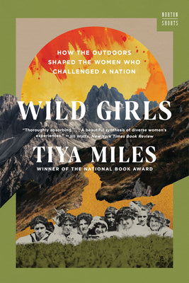Cover Image for Wild Girls: How the Outdoors Shaped the Women Who Challenged a Nation -- Tiya Miles, Hardcover