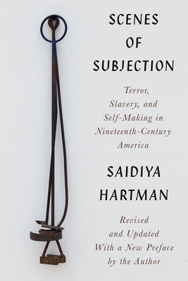 Cover Image for Scenes of Subjection: Terror, Slavery, and Self-Making in Nineteenth-Century America -- Saidiya Hartman, Paperback