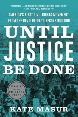 Cover Image for Until Justice Be Done: America's First Civil Rights Movement, from the Revolution to Reconstruction -- Kate Masur, Paperback