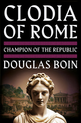 Cover Image for Clodia of Rome: Champion of the Republic -- Douglas Boin, Hardcover