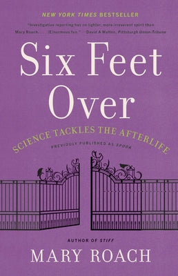 Cover Image for Six Feet Over: Science Tackles the Afterlife -- Mary Roach, Paperback