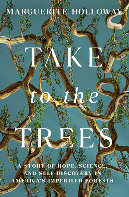 Cover Image for Take to the Trees: A Story of Hope, Science, and Self-Discovery in America's Imperiled Forests -- Marguerite Holloway, Hardcover