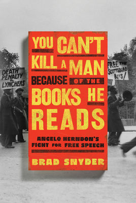 Cover Image for You Can't Kill a Man Because of the Books He Reads: Angelo Herndon's Fight for Free Speech -- Brad Snyder, Hardcover