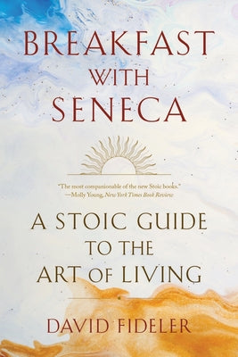 Cover Image for Breakfast with Seneca: A Stoic Guide to the Art of Living -- David Fideler, Paperback