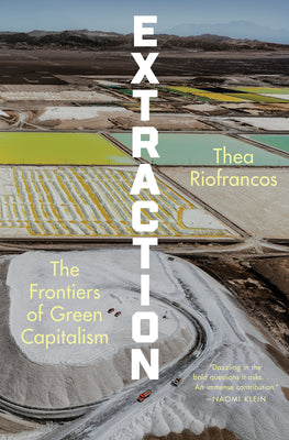 Cover Image for Extraction: The Frontiers of Green Capitalism -- Thea Riofrancos, Hardcover